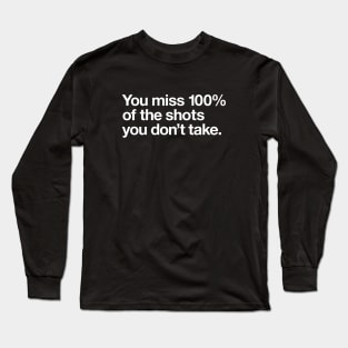 You miss 100% of the shots  you don’t take. Long Sleeve T-Shirt